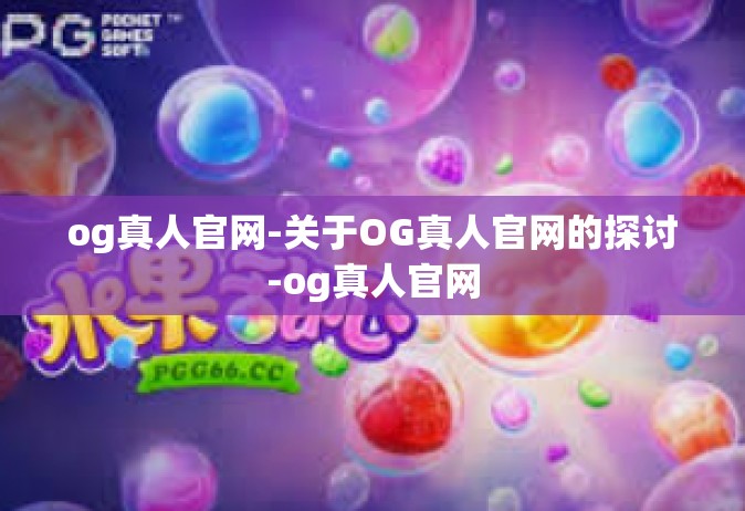 og真人官网-关于OG真人官网的探讨-og真人官网