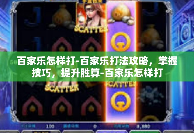 百家乐怎样打-百家乐打法攻略，掌握技巧，提升胜算-百家乐怎样打