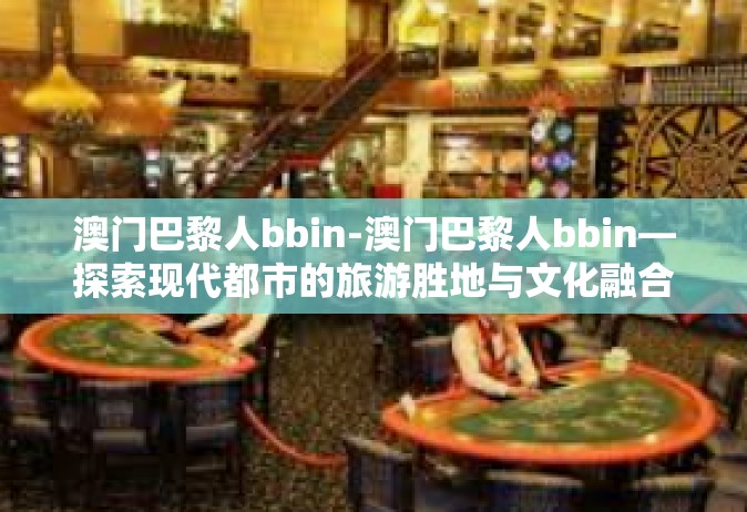 澳门巴黎人bbin-澳门巴黎人bbin—探索现代都市的旅游胜地与文化融合之路-澳门巴黎人bbin