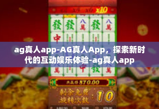 ag真人app-AG真人App，探索新时代的互动娱乐体验-ag真人app