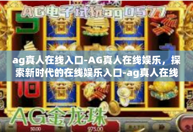 ag真人在线入口-AG真人在线娱乐，探索新时代的在线娱乐入口-ag真人在线入口