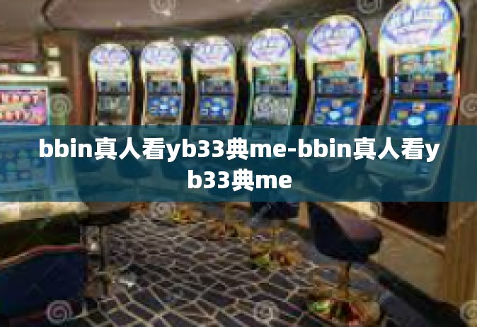 bbin真人看yb33典me-bbin真人看yb33典me