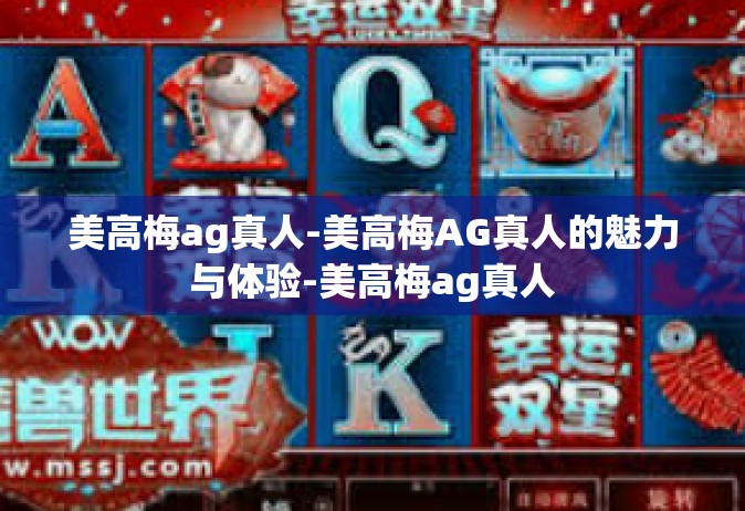 美高梅ag真人-美高梅AG真人的魅力与体验-美高梅ag真人