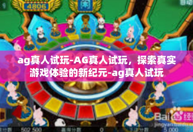 ag真人试玩-AG真人试玩，探索真实游戏体验的新纪元-ag真人试玩