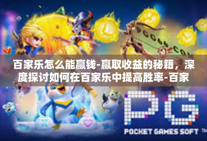 百家乐怎么能赢钱-赢取收益的秘籍，深度探讨如何在百家乐中提高胜率-百家乐怎么能赢钱