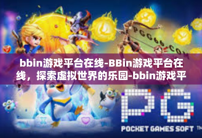 bbin游戏平台在线-BBin游戏平台在线，探索虚拟世界的乐园-bbin游戏平台在线