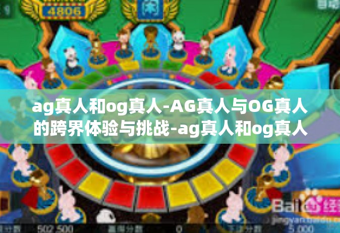 ag真人和og真人-AG真人与OG真人的跨界体验与挑战-ag真人和og真人
