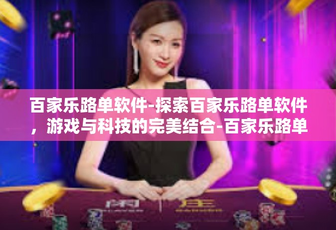 百家乐路单软件-探索百家乐路单软件，游戏与科技的完美结合-百家乐路单软件
