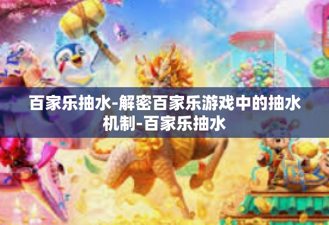 百家乐抽水-解密百家乐游戏中的抽水机制-百家乐抽水