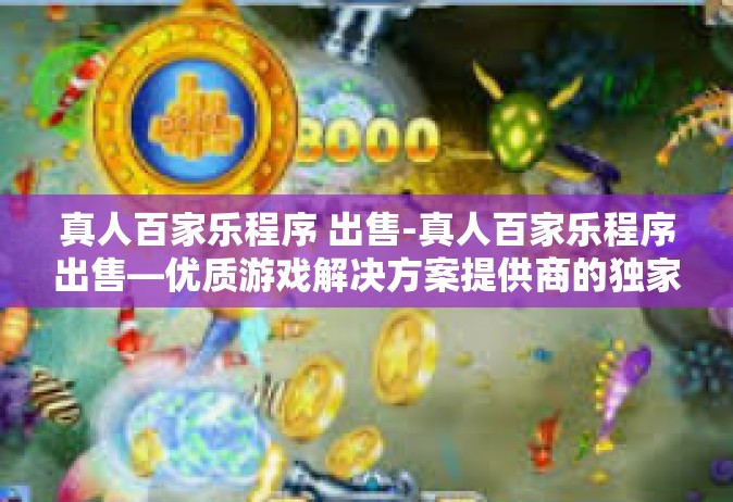 真人百家乐程序 出售-真人百家乐程序出售—优质游戏解决方案提供商的独家产品-真人百家乐程序 出售