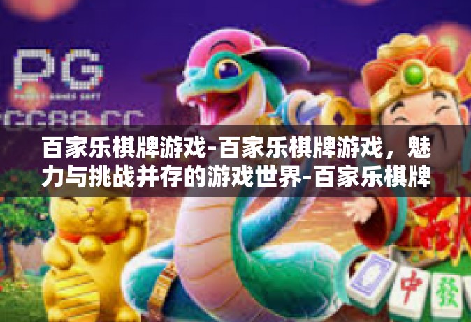 百家乐棋牌游戏-百家乐棋牌游戏，魅力与挑战并存的游戏世界-百家乐棋牌游戏