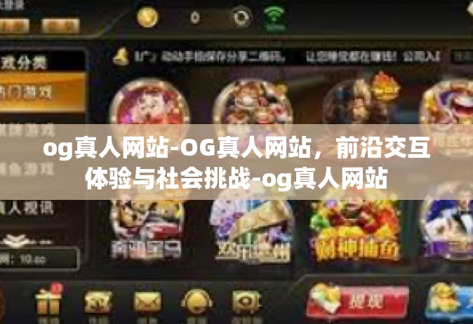 og真人网站-OG真人网站，前沿交互体验与社会挑战-og真人网站