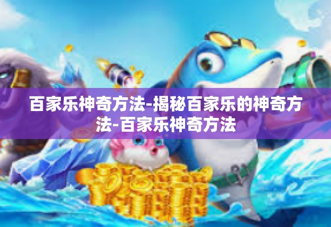 百家乐神奇方法-揭秘百家乐的神奇方法-百家乐神奇方法
