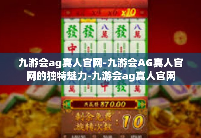 九游会ag真人官网-九游会AG真人官网的独特魅力-九游会ag真人官网