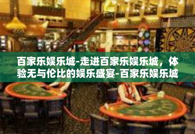 百家乐娱乐城-走进百家乐娱乐城，体验无与伦比的娱乐盛宴-百家乐娱乐城