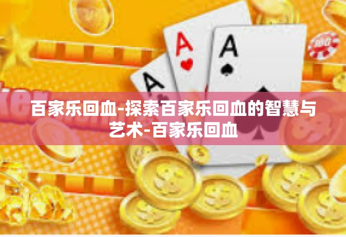 百家乐回血-探索百家乐回血的智慧与艺术-百家乐回血