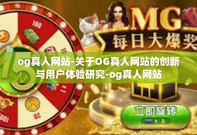 og真人网站-关于OG真人网站的创新与用户体验研究-og真人网站
