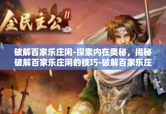 破解百家乐庄闲-探索内在奥秘，揭秘破解百家乐庄闲的技巧-破解百家乐庄闲