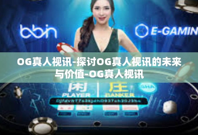 OG真人视讯-探讨OG真人视讯的未来与价值-OG真人视讯
