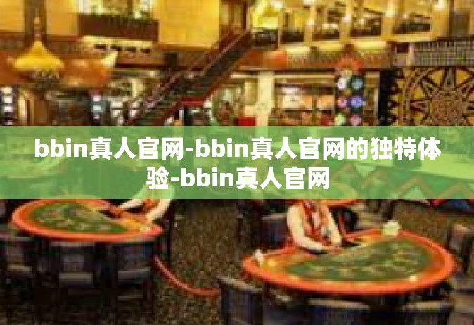 bbin真人官网-bbin真人官网的独特体验-bbin真人官网
