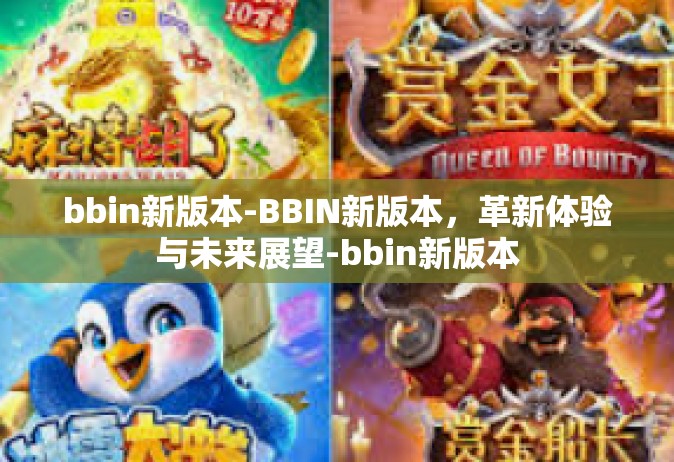 bbin新版本-BBIN新版本，革新体验与未来展望-bbin新版本