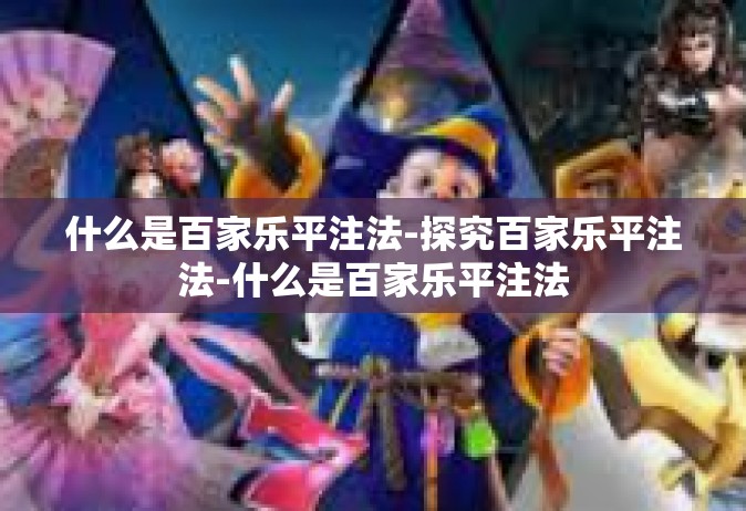 什么是百家乐平注法-探究百家乐平注法-什么是百家乐平注法