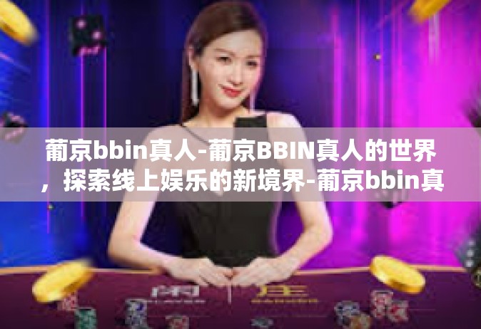 葡京bbin真人-葡京BBIN真人的世界，探索线上娱乐的新境界-葡京bbin真人