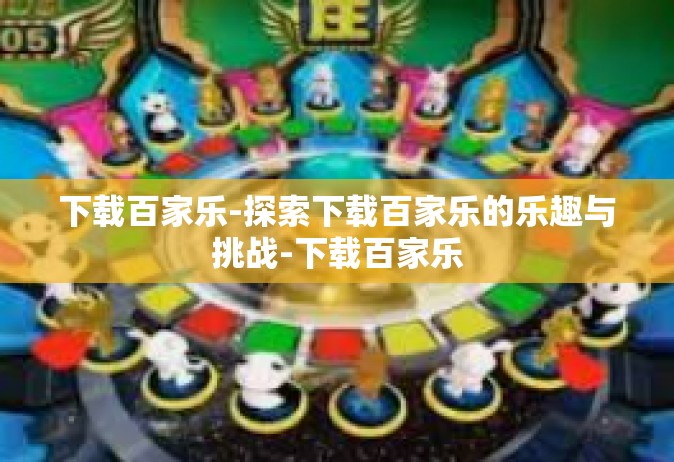 下载百家乐-探索下载百家乐的乐趣与挑战-下载百家乐