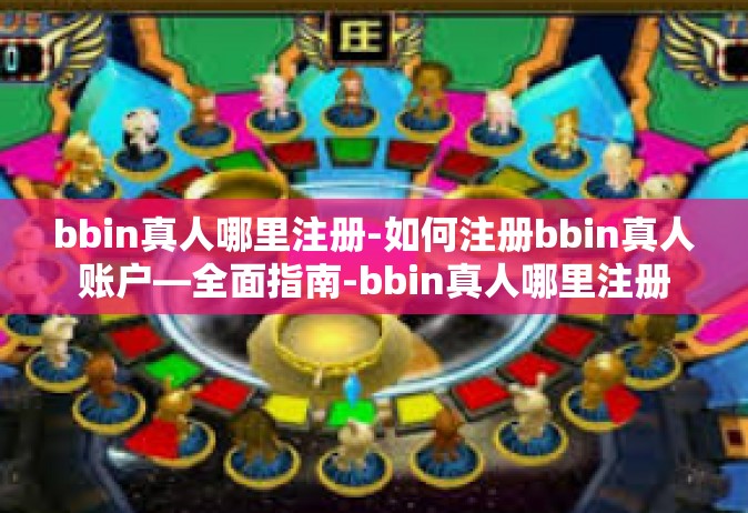 bbin真人哪里注册-如何注册bbin真人账户—全面指南-bbin真人哪里注册