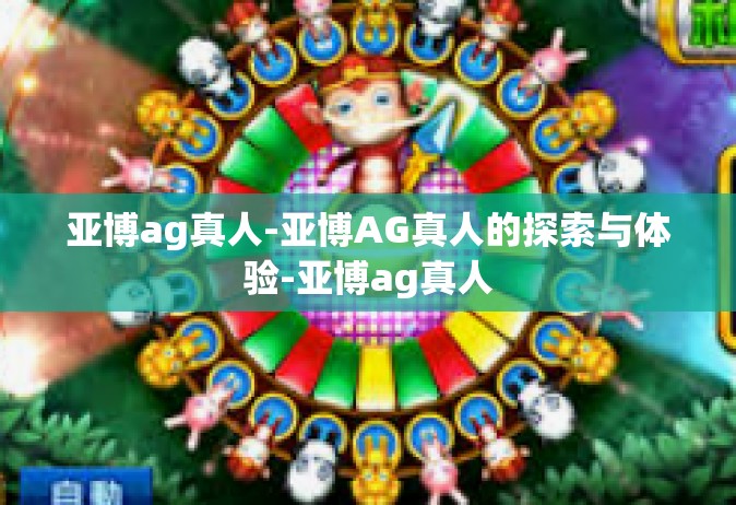 亚博ag真人-亚博AG真人的探索与体验-亚博ag真人