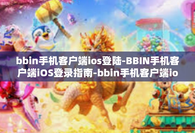 bbin手机客户端ios登陆-BBIN手机客户端iOS登录指南-bbin手机客户端ios登陆