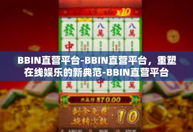 BBIN直营平台-BBIN直营平台，重塑在线娱乐的新典范-BBIN直营平台