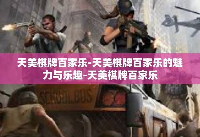 天美棋牌百家乐-天美棋牌百家乐的魅力与乐趣-天美棋牌百家乐