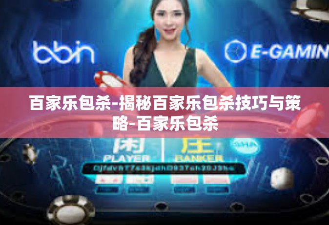 百家乐包杀-揭秘百家乐包杀技巧与策略-百家乐包杀