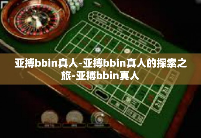 亚搏bbin真人-亚搏bbin真人的探索之旅-亚搏bbin真人