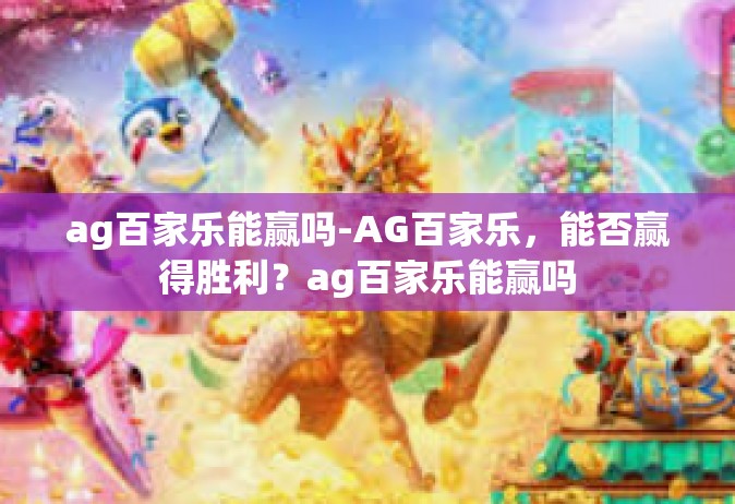 ag百家乐能赢吗-AG百家乐，能否赢得胜利？ag百家乐能赢吗