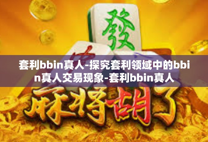 套利bbin真人-探究套利领域中的bbin真人交易现象-套利bbin真人