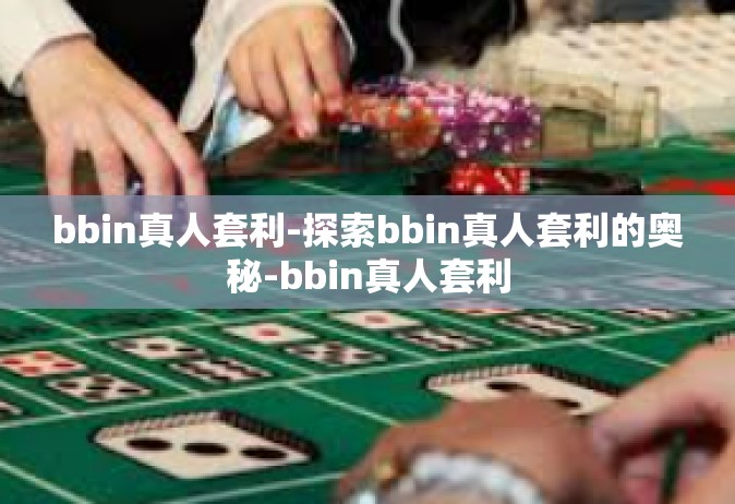 bbin真人套利-探索bbin真人套利的奥秘-bbin真人套利