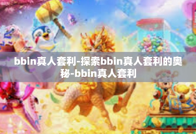 bbin真人套利-探索bbin真人套利的奥秘-bbin真人套利