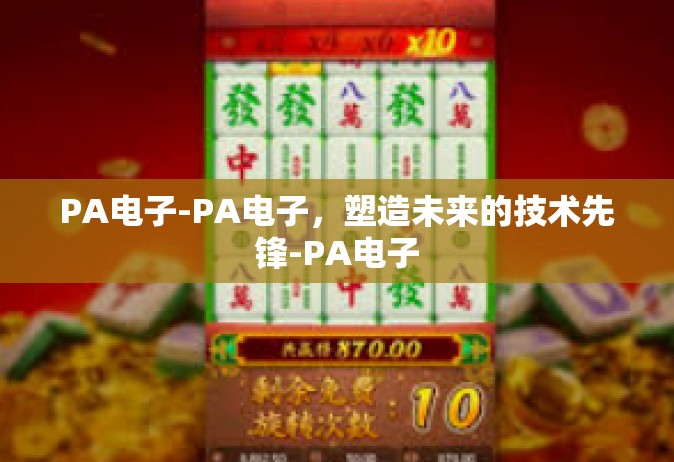 PA电子-PA电子，塑造未来的技术先锋-PA电子