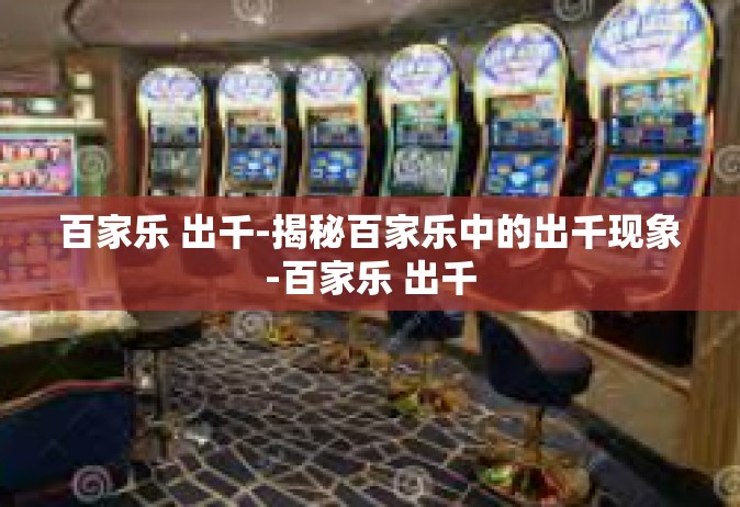 百家乐 出千-揭秘百家乐中的出千现象-百家乐 出千