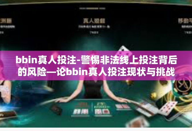 bbin真人投注-警惕非法线上投注背后的风险—论bbin真人投注现状与挑战-bbin真人投注