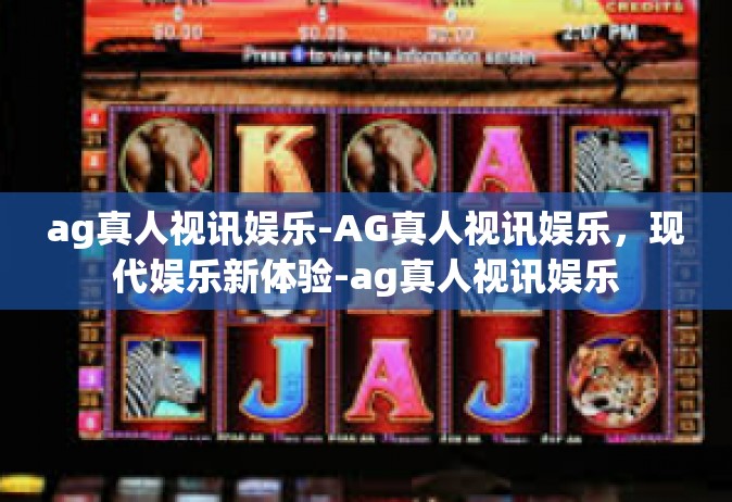 ag真人视讯娱乐-AG真人视讯娱乐，现代娱乐新体验-ag真人视讯娱乐