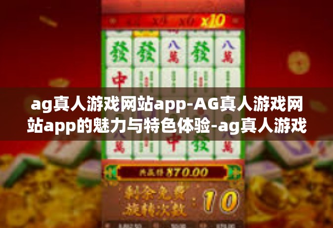ag真人游戏网站app-AG真人游戏网站app的魅力与特色体验-ag真人游戏网站app