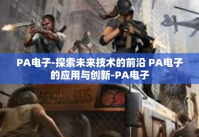 PA电子-探索未来技术的前沿 PA电子的应用与创新-PA电子