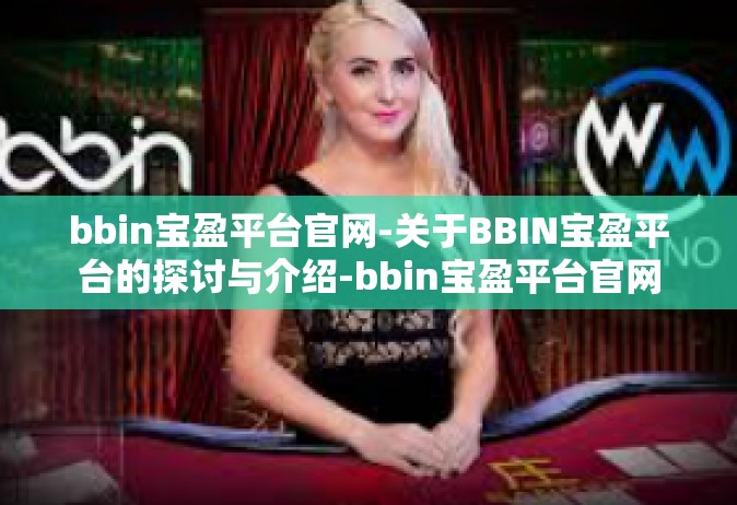 bbin宝盈平台官网-关于BBIN宝盈平台的探讨与介绍-bbin宝盈平台官网