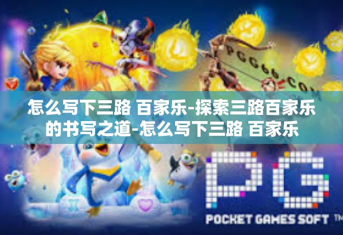 怎么写下三路 百家乐-探索三路百家乐的书写之道-怎么写下三路 百家乐
