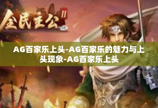 AG百家乐上头-AG百家乐的魅力与上头现象-AG百家乐上头