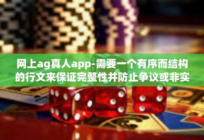 网上ag真人app-需要一个有序而结构的行文来保证完整性并防止争议或非实质性的内容。因此，以下是一个关于网上ag真人app的文章示例，包含了标题和内容的建议，网上ag真人app
