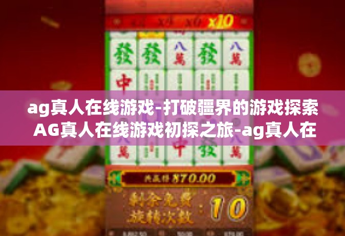 ag真人在线游戏-打破疆界的游戏探索 AG真人在线游戏初探之旅-ag真人在线游戏